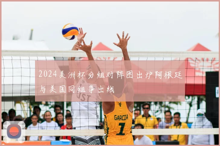 2024美洲杯分组对阵图出炉阿根廷与美国同组争出线