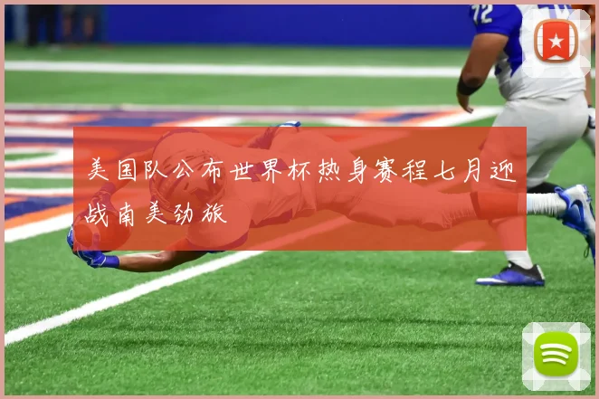 美国队公布世界杯热身赛程七月迎战南美劲旅