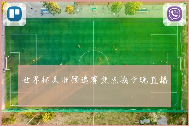世界杯美洲预选赛焦点战今晚直播