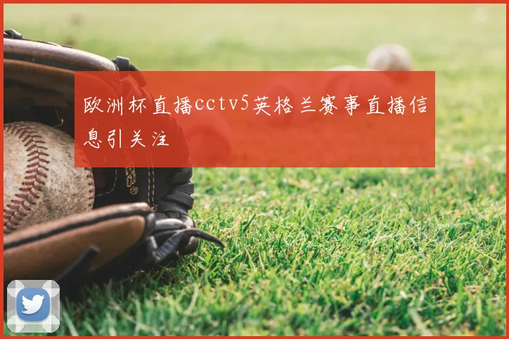 欧洲杯直播cctv5英格兰赛事直播信息引关注