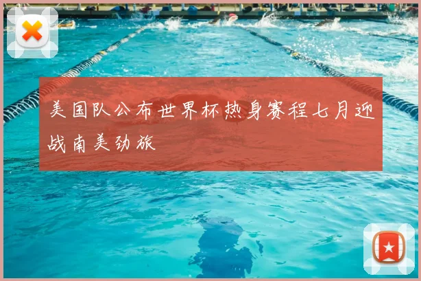美国队公布世界杯热身赛程七月迎战南美劲旅